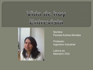 Nombre
Pamela Andrea Morales

Profesión
Ingeniero Industrial

Labora en
Metrobit LTDA
 