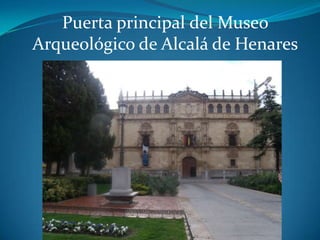 Puerta principal del Museo
Arqueológico de Alcalá de Henares
 