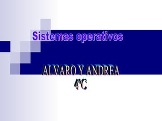 Sistemas operativos ALVARO Y ANDREA 4ºC 