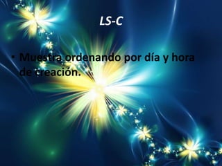 LS-C

• Muestra ordenando por día y hora
  de creación.
 