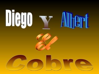 Diego Y Albert Cobre El  