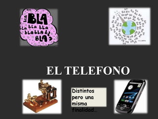 EL TELEFONO
   Distintos
   pero una
   misma
   finalidad…
 