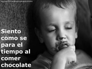 http://www.flickr.com/photos/cmadruga/6174792991/




Siento
como se
para el
tiempo al
comer
chocolate
 