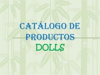 Catálogo de
 Productos
  DOLLS
 