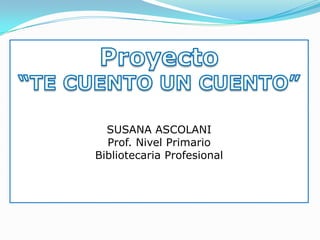 SUSANA ASCOLANI
  Prof. Nivel Primario
Bibliotecaria Profesional
 