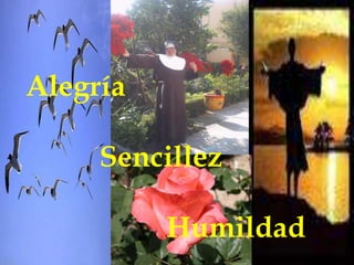Alegría

     Sencillez

          Humildad
 