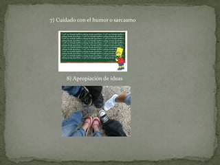 7) Cuidado con el humor o sarcasmo
8) Apropiación de ideas
