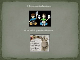 15) Ten en cuenta el contexto
16) No incluir groserías ni insultos