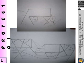 L
            P r o y e c t
            o 1




    Alumno(a): Stefánia Jara Urra / Fecha : 6 Diciembre 2011
                Profesor: Miguel Roco / Sección 1V
 