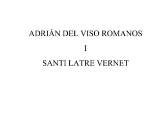 ADRIÁN DEL VISO ROMANOS I SANTI LATRE VERNET 