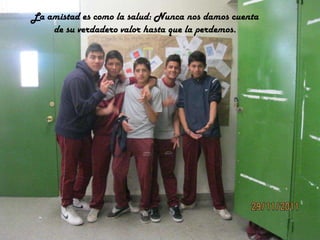 La amistad es como la salud: Nunca nos damos cuenta
    de su verdadero valor hasta que la perdemos.
 