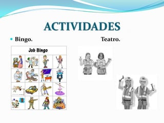 ACTIVIDADES
 Bingo.           Teatro.
 