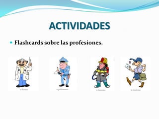 ACTIVIDADES
 Flashcards sobre las profesiones.
 