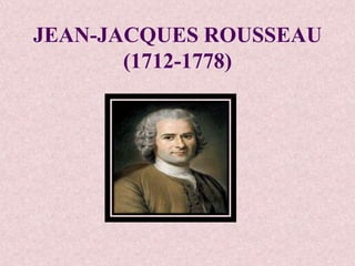 JEAN-JACQUES ROUSSEAU
       (1712-1778)
 