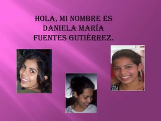 Hola, mi nombre es
  Daniela María
Fuentes Gutiérrez.
 