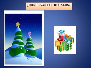 ¿DÓNDE VAN LOS REGALOS?
 