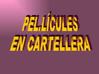 PEL.LÍCULES EN CARTELLERA 