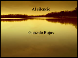 Al silencio Gonzalo Rojas 