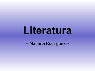 Literatura -=Mariana Rodríguez=- 