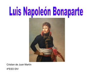 Luis Napoleón Bonaparte Cristian de Juan Martín 4ºESO DIV 