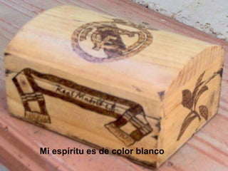 Mi espíritu es de color blanco
 