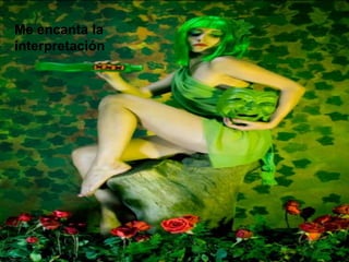 Me encanta la
interpretación
 