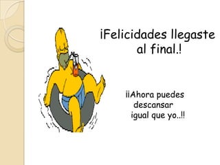 ¡Felicidades llegaste
       al final.!


    ¡¡Ahora puedes
       descansar
      igual que yo..!!
 