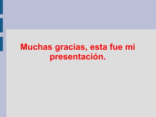 Muchas gracias, esta fue mi presentación. 