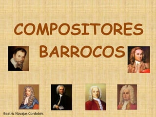 COMPOSITORES
        BARROCOS


Beatriz Navajas Cordobés
 