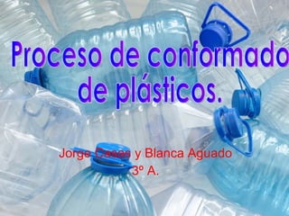 Jorge Casas y Blanca Aguado 3º A. Proceso de conformado  de plásticos. 