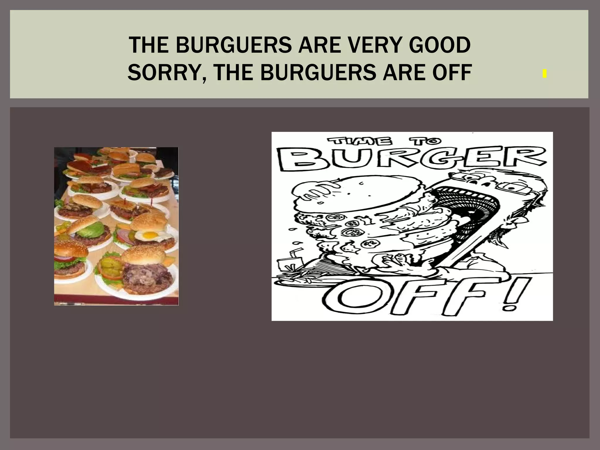 THE BURGUERS ARE VERY GOOD SORRY, THE BURGUERS ARE OFF