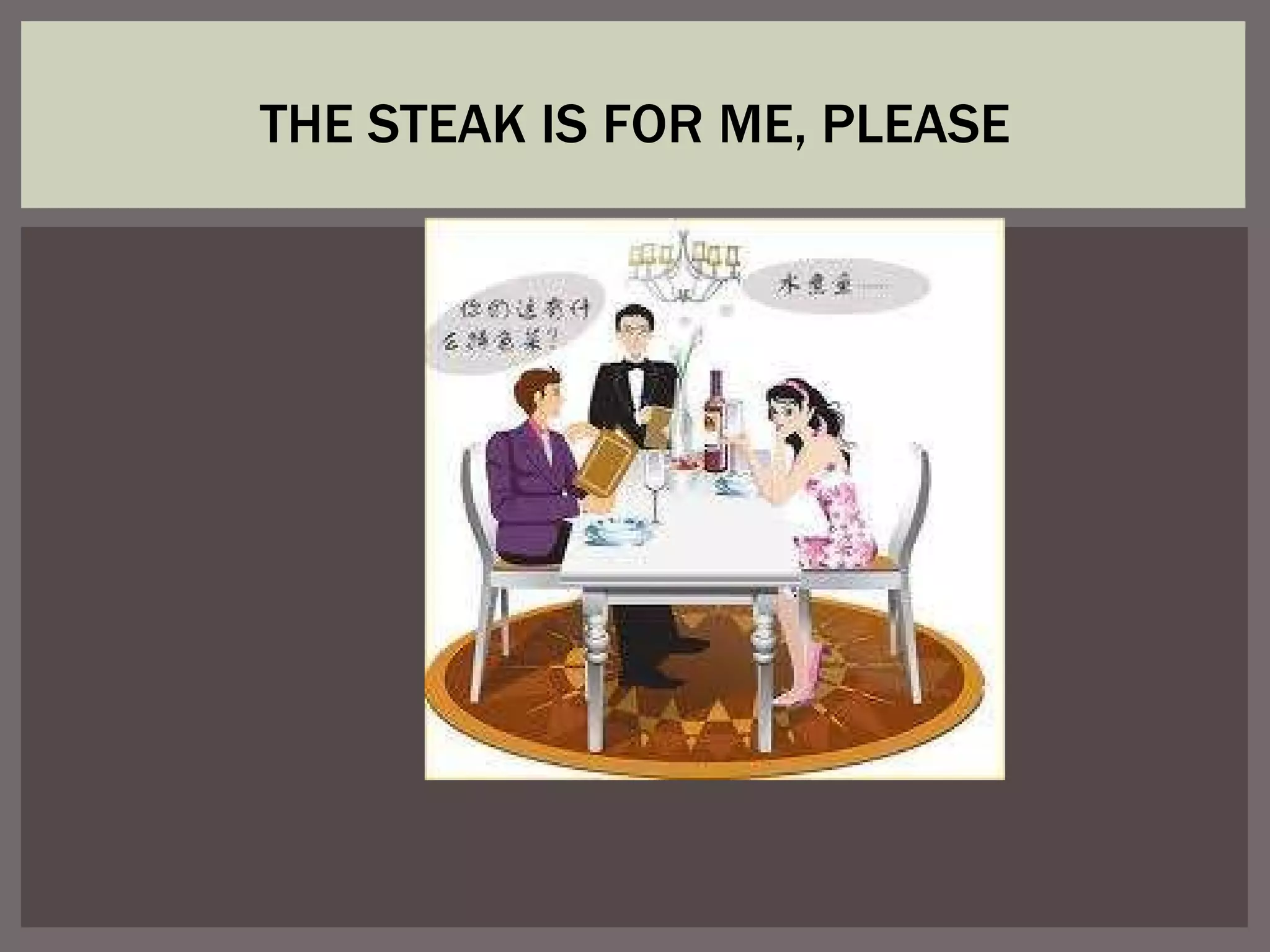 THE STEAK IS FOR ME, PLEASE