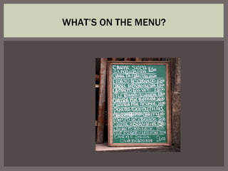 WHAT’S ON THE MENU? 
