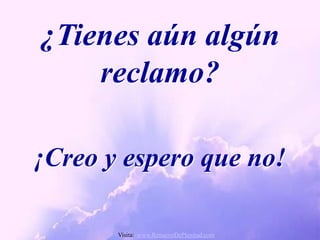 ¿Tienes aún algún
    reclamo?

¡Creo y espero que no!

       Visita: www.RenuevoDePlenitud.com
 