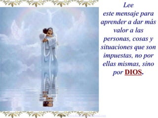 Lee
                              este mensaje para
                             aprender a dar más
                                  valor a las
                              personas, cosas y
                             situaciones que son
                              impuestas, no por
                              ellas mismas, sino
                                  por DIOS.




Visita: www.RenuevoDePlenitud.com
 