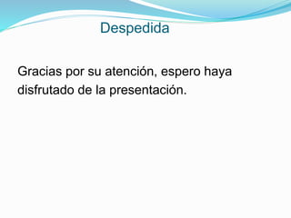 Despedida
Gracias por su atención, espero haya
disfrutado de la presentación.
 