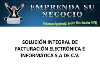 SOLUCIÓN INTEGRAL DE
FACTURACIÓN ELECTRÓNICA E
INFORMÁTICA S.A DE C.V.
 