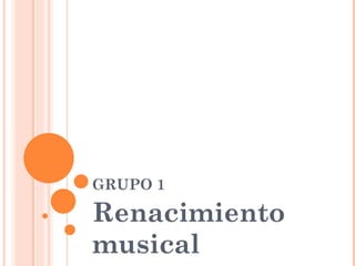 GRUPO 1 Renacimiento musical 