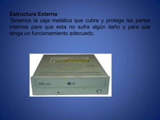 Estructura Externa
Tenemos la caja metálica que cubre y protege las partes
internas para que esta no sufra algún daño y para que
tenga un funcionamiento adecuado.
 