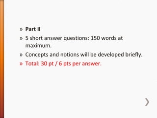 Part II 5 short answer questions: 150 words at maximum. Concepts and notions will be developed briefly.  Total: 30 pt / 6 pts per answer.  