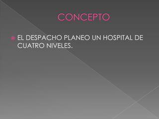    EL DESPACHO PLANEO UN HOSPITAL DE
    CUATRO NIVELES.
 