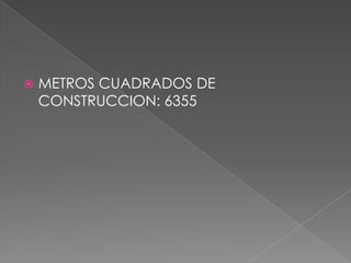    METROS CUADRADOS DE
    CONSTRUCCION: 6355
 