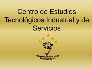 Centro de Estudios
Tecnológicos Industrial y de
        Servicios
 