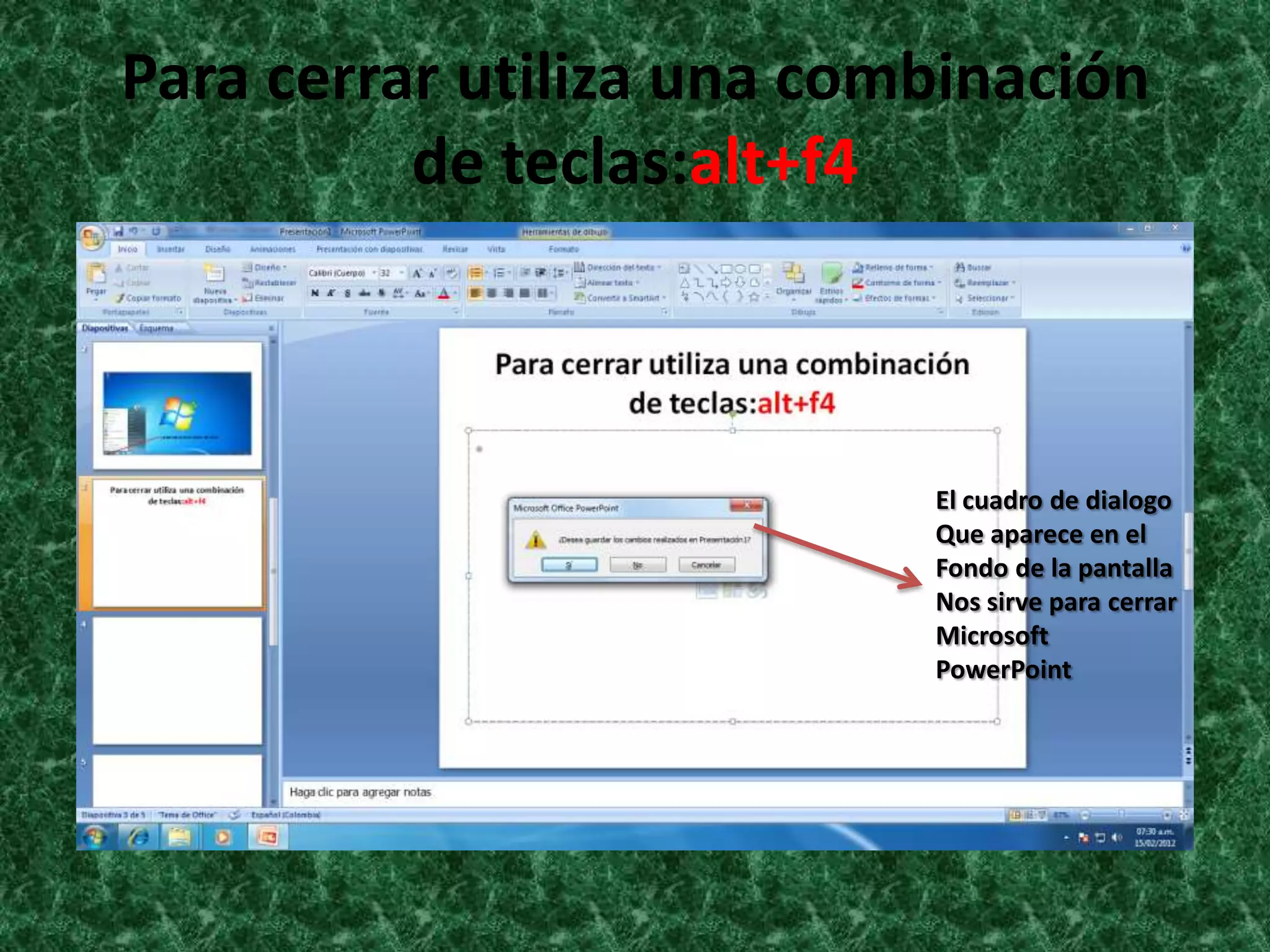 Para cerrar utiliza una combinación
          de teclas:alt+f4



                           El cuadro de dialogo
                           Que aparece en el
                           Fondo de la pantalla
                           Nos sirve para cerrar
                           Microsoft
                           PowerPoint
 