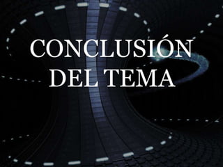 CONCLUSIÓN
 DEL TEMA
 