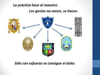 La práctica hace al maestro
         Los genios no nacen, se hacen.




Sólo con esfuerzo se consigue el éxito.
 