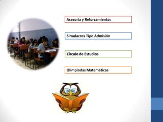 Asesoría y Reforzamientos



Simulacros Tipo Admisión



Círculo de Estudios


Olimpiadas Matemáticas
 