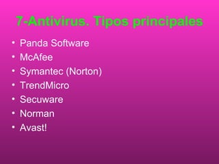 7-Antivirus. Tipos principales Panda Software  McAfee  Symantec (Norton)  TrendMicro  Secuware  Norman  Avast!  