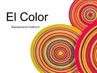 El Color
 Representación Gráfica IV
 