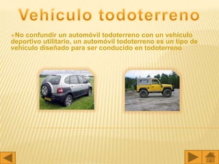 No confundir un automóvil todoterreno con un vehículo
deportivo utilitario, un automóvil todoterreno es un tipo de
vehículo diseñado para ser conducido en todoterreno
 